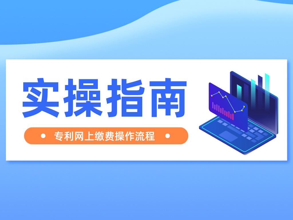 實操指南丨最詳細的專利網上繳費流程來了